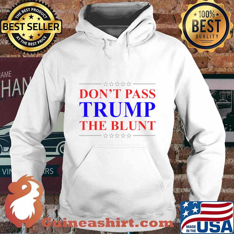 Funny Don't Pass Trump Blunt Quote Stoner Anti-Trump T-Shirt Hoodie