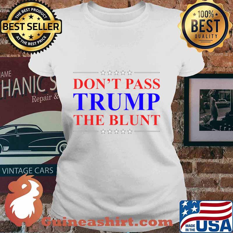 Funny Don't Pass Trump Blunt Quote Stoner Anti-Trump T-Shirt Ladies tee