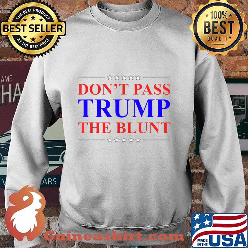 Funny Don't Pass Trump Blunt Quote Stoner Anti-Trump T-Shirt Sweater
