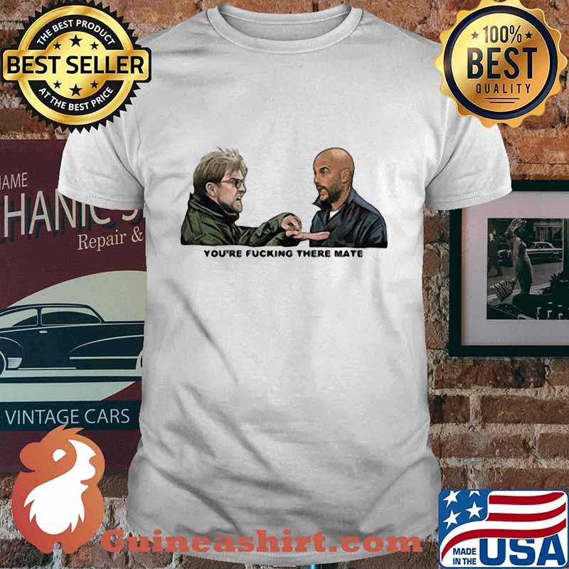 Gallagher brothers you're fucking there mate shirt