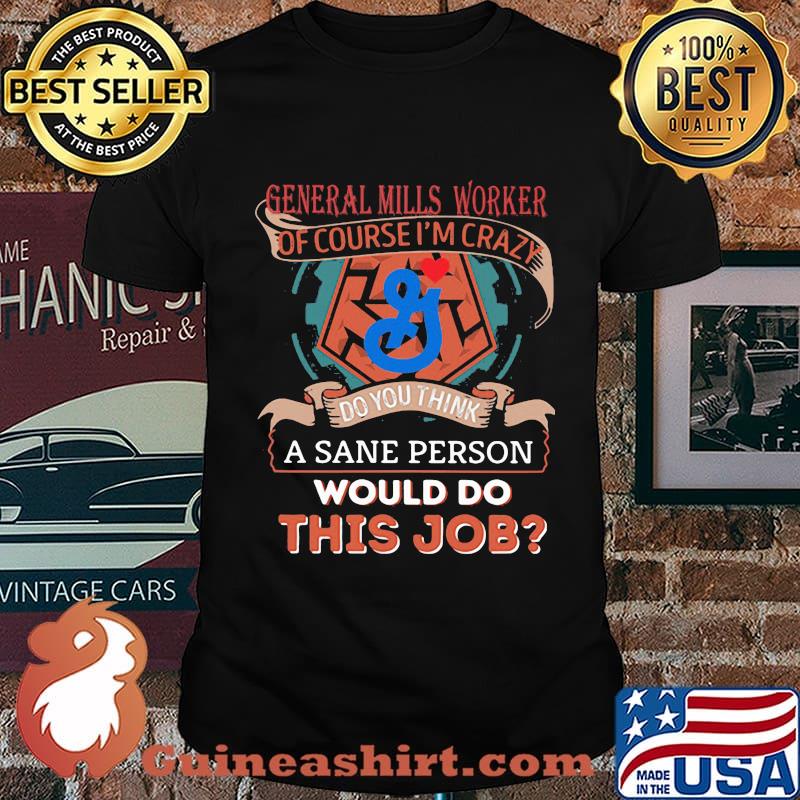 General mills worker of course i'm cary do you think a sane person would do this job shirt