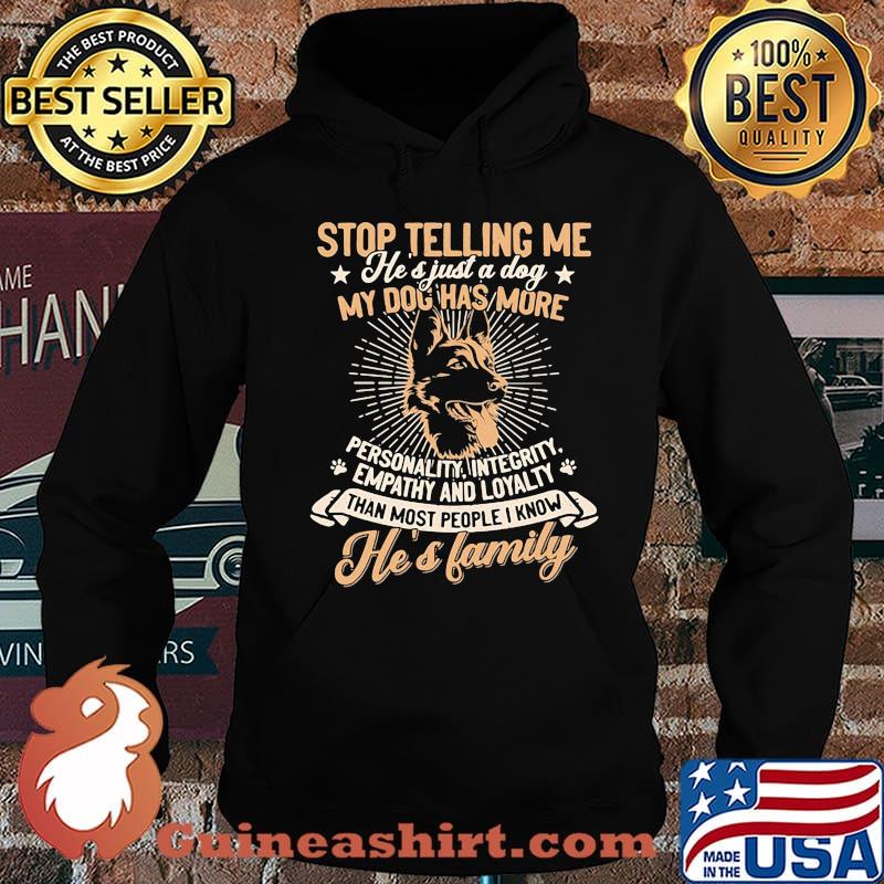 German shepherd stop telling me he's just a dog my dog has more personality integrity empathy and loyalty than most people i know he's family paw s Hoodie