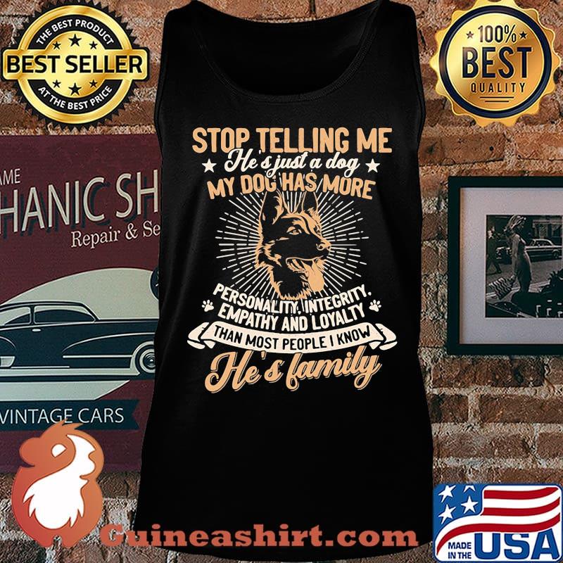 German shepherd stop telling me he's just a dog my dog has more personality integrity empathy and loyalty than most people i know he's family paw s Tank top