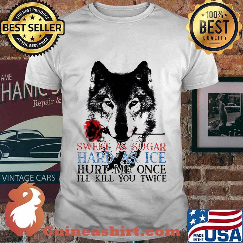 German shepherd sweet as sugar hard as ice hurt me once i'll kill you twice shirt