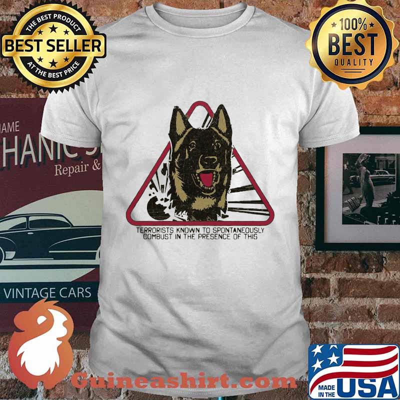German shepherd terrorists known to spontaneously combust in the presence of this shirt