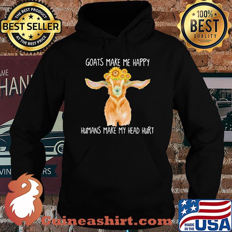 GOATS MAKE ME HAPPY HUMANS MAKE MY HEAD HURT SUNFLOW SHIRT Hoodie
