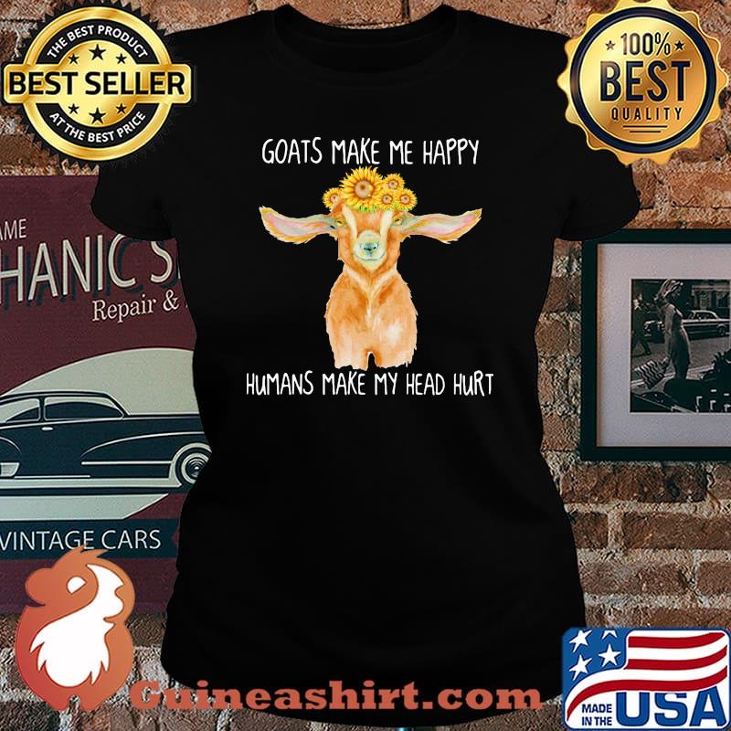 GOATS MAKE ME HAPPY HUMANS MAKE MY HEAD HURT SUNFLOW SHIRT Laides tee
