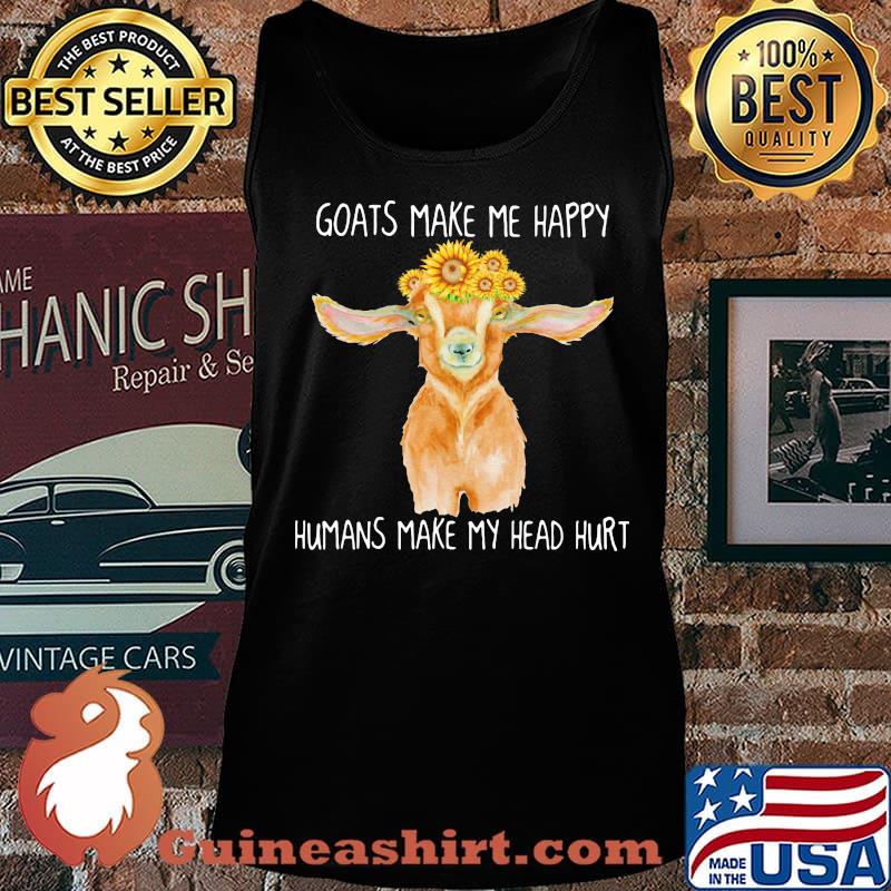 GOATS MAKE ME HAPPY HUMANS MAKE MY HEAD HURT SUNFLOW SHIRT Tank top