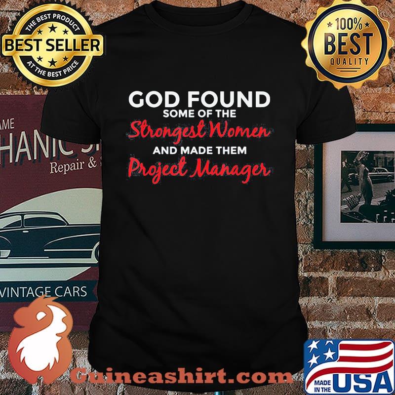 God Found Some Of The Strongest Women Project Manager Shirt