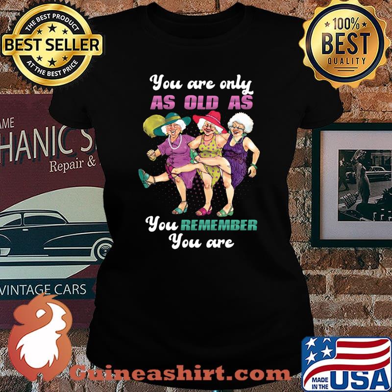 Golden girl you are only as old as you remember you are s Laides tee