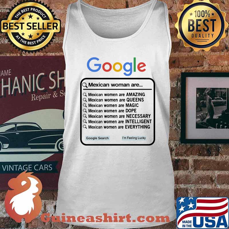 GOOGLE MEXICAN WOMAN ARE AMAZING, QUEENS, MAGIC, DOPE, NECESSARY, INTELLIGENT EVERYTHING SHIRT Tank top