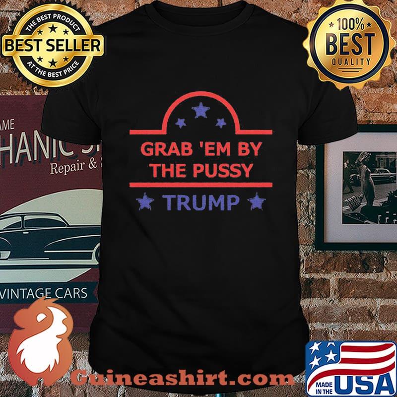 Grab em by the pussy donald trump stars shirt