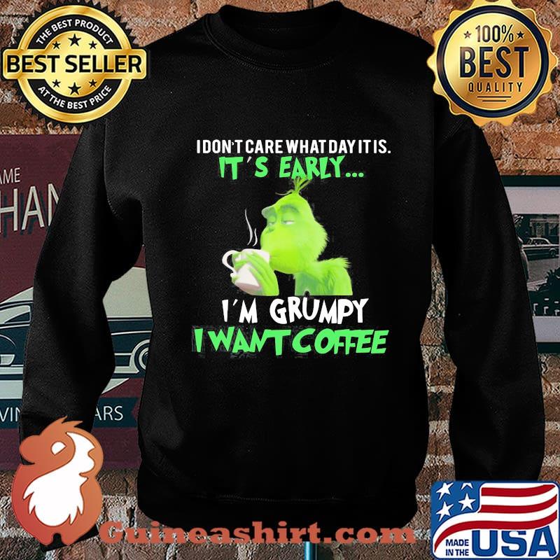 Grinch i don't care what day it is it's early i'm grumpy i want coffee s Sweater