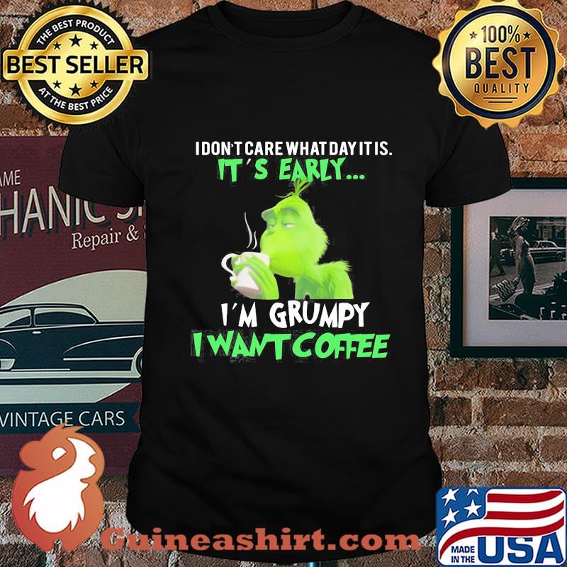 Grinch i don't care what day it is it's early i'm grumpy i want coffee shirt
