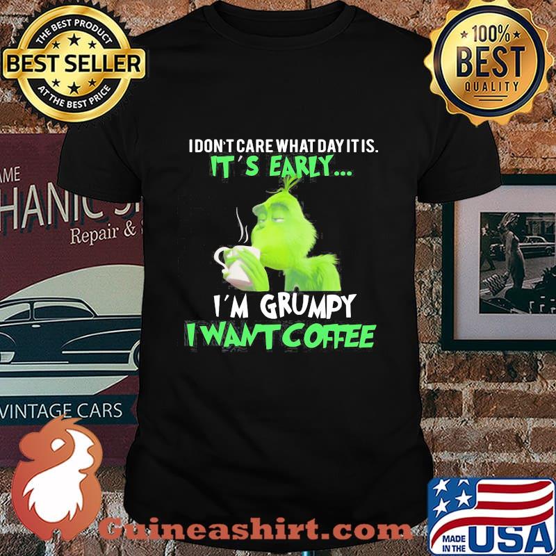 Grinch i dont care what day it is its early i'm grumpy i want coffee shirt