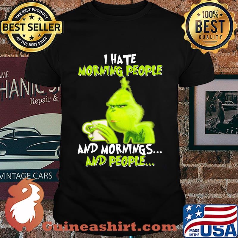 Grinch i hate morning people and mornings and people shirt