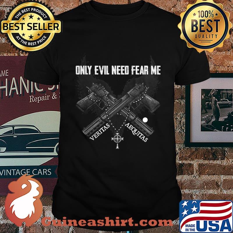Guns only evil need fear me veritas aequitas shirt