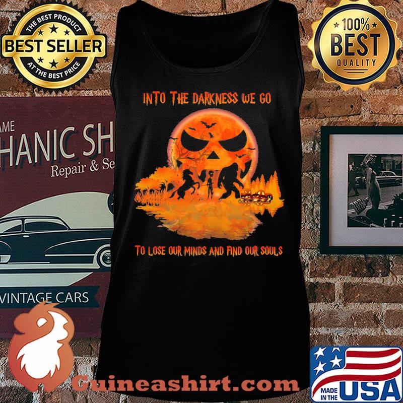 Halloween bigfoot into the darkness we go to lose our minds and find our souls s Tank top
