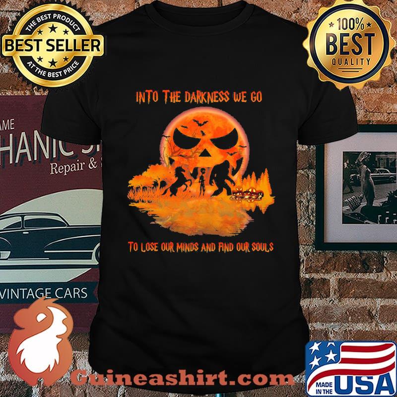 Halloween bigfoot into the darkness we go to lose our minds and find our souls shirt
