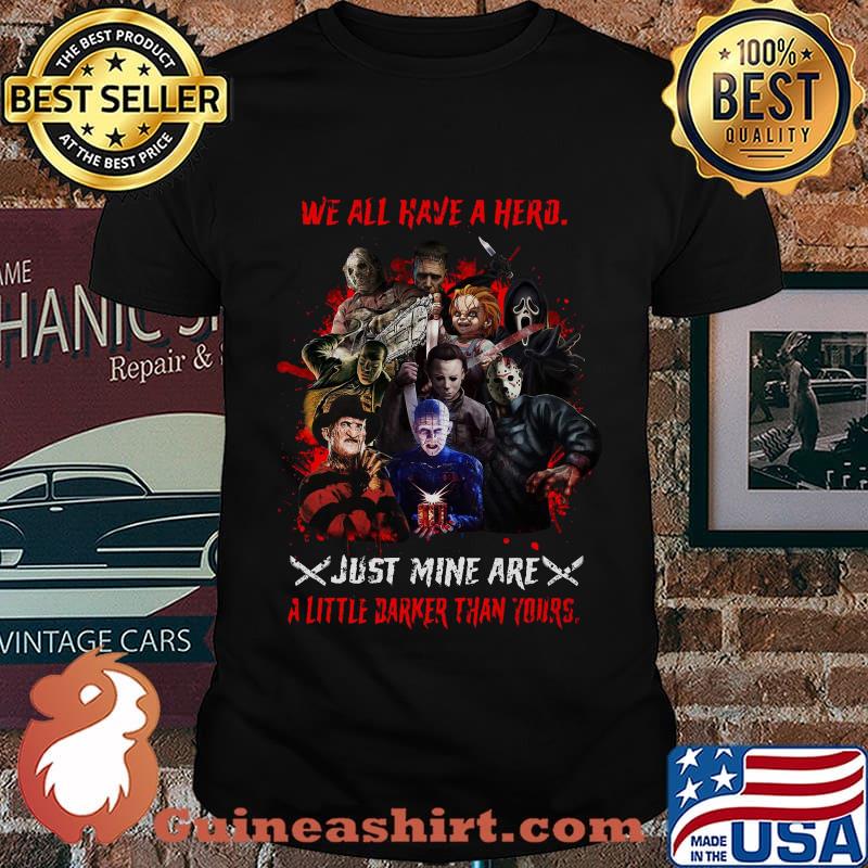 Halloween horror characters we all have a hero just mine are a little darker than yours shirt