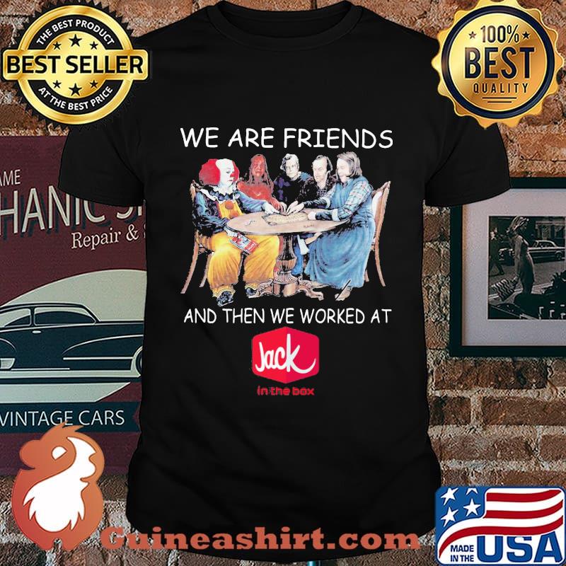Halloween horror characters we are friends and then we worked at jack in the box shirt
