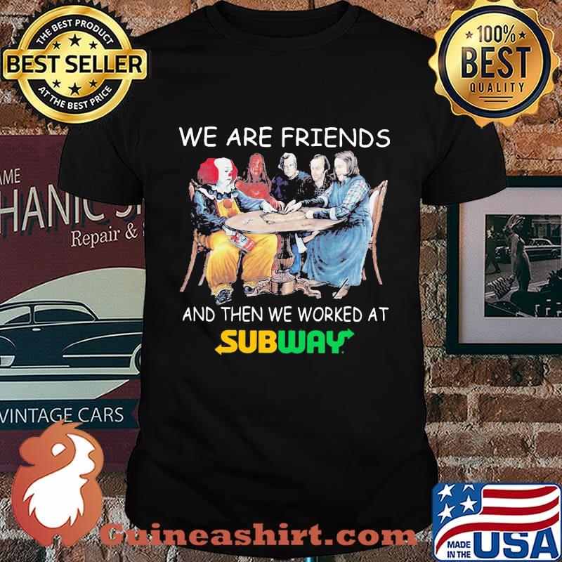 Halloween horror characters we are friends and then we worked at subway shirt