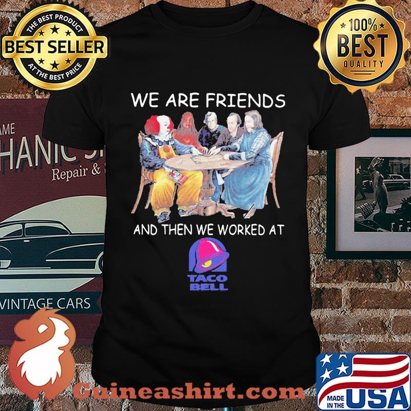 Halloween horror characters we are friends and then we worked at taco bell shirt