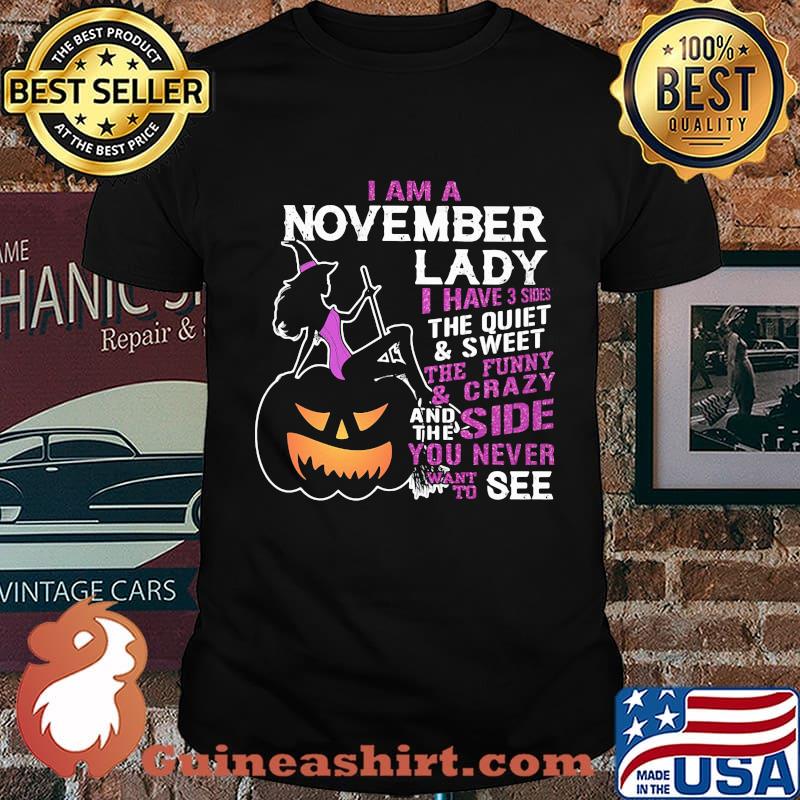 Halloween i am a november lady i have 3 sides the quiet and sweet the funny and crazy and the side want to see shirt