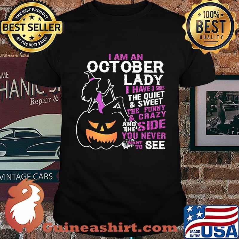 Halloween i am an october lady i have 3 sides the quiet and sweet the funny and crazy and the side want to see shirt