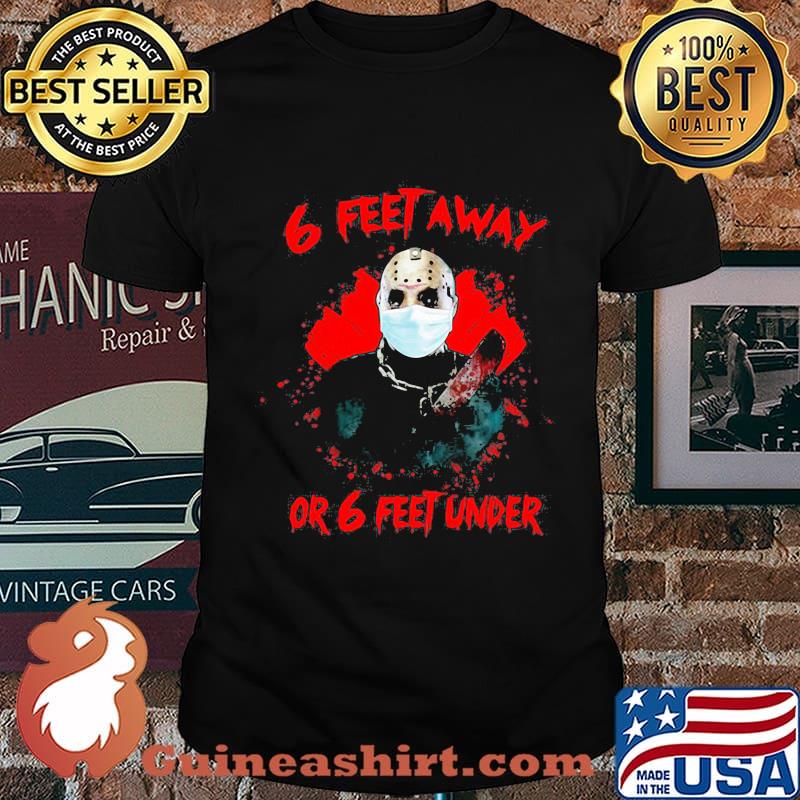 Halloween jason voorhees 6 feet away or 6 feet under shirt