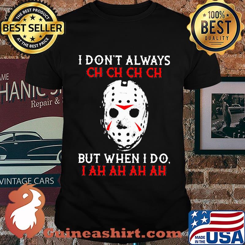 Halloween jason voorhees i don't always ch but when i do i ah shirt