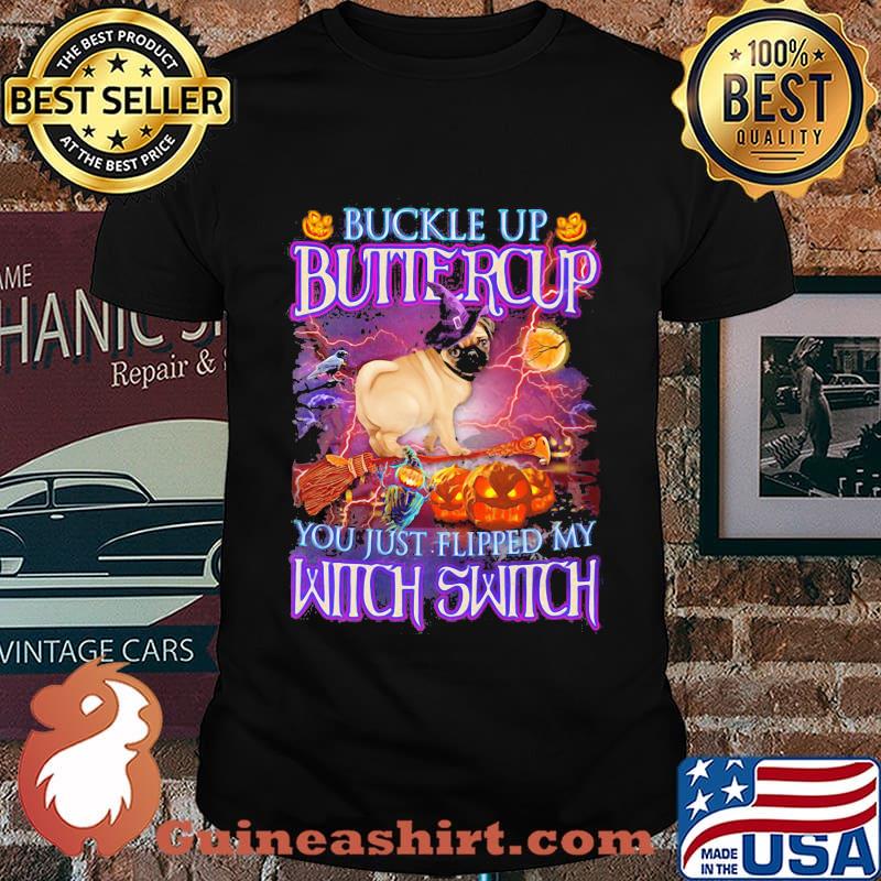 Halloween pug buckle up buttercup you just flipped my witch switch shirt
