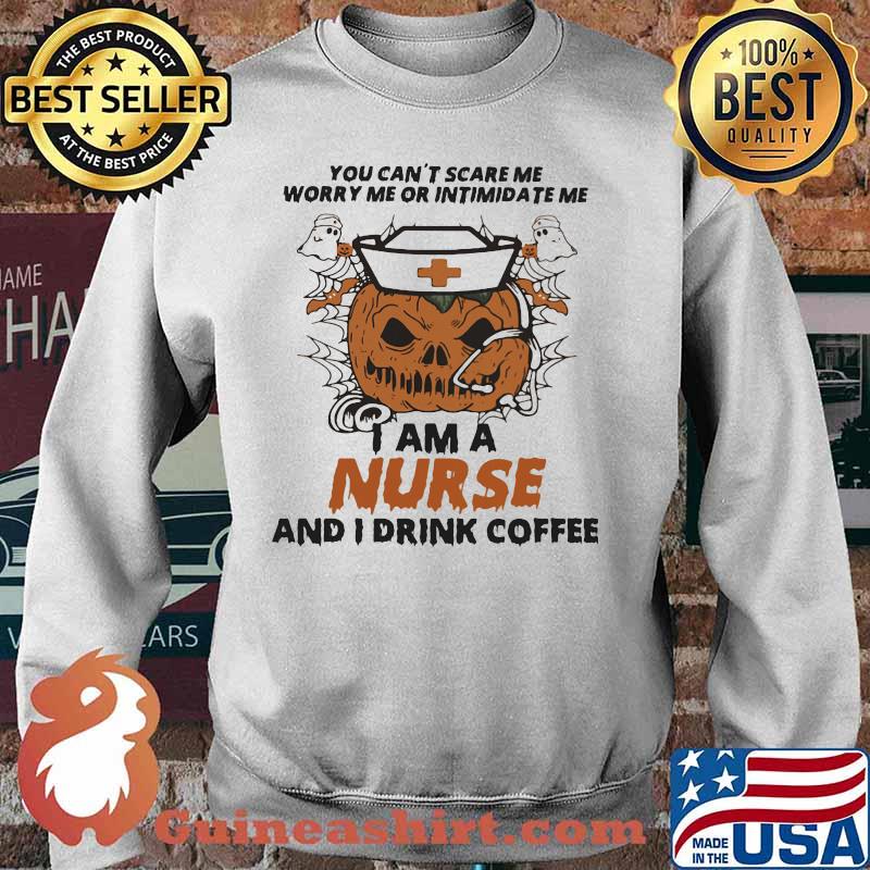 Halloween Pumpkin You can't scare me worry me or intimidate me I am a nurse and i drink coffee s Sweater