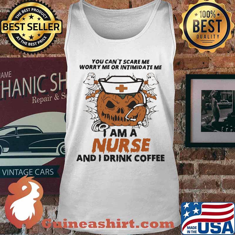 Halloween Pumpkin You can't scare me worry me or intimidate me I am a nurse and i drink coffee s Tank top