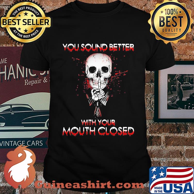 Halloween skeleton you sound better with your mouth closed shirt