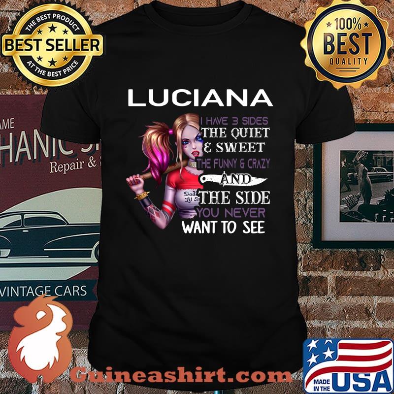 Harley quinn luciana i have 3 sides the quiet and sweet the funny and crazy and the side you never want to see shirt