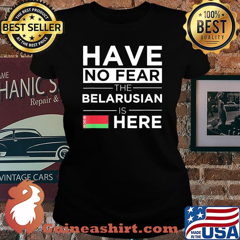 Have No Fear The Belarusian Is Here Belarus Pride Flag Shirt Laides tee