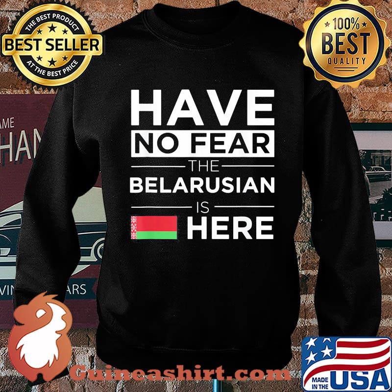 Have No Fear The Belarusian Is Here Belarus Pride Flag Shirt Sweater