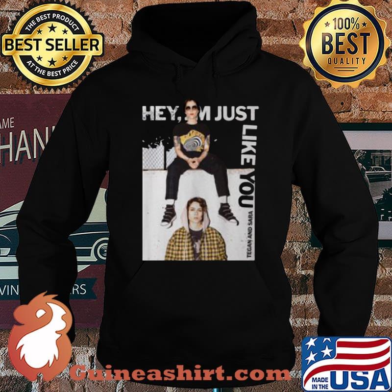 Hey i'm just like you tegan and sara s Hoodie