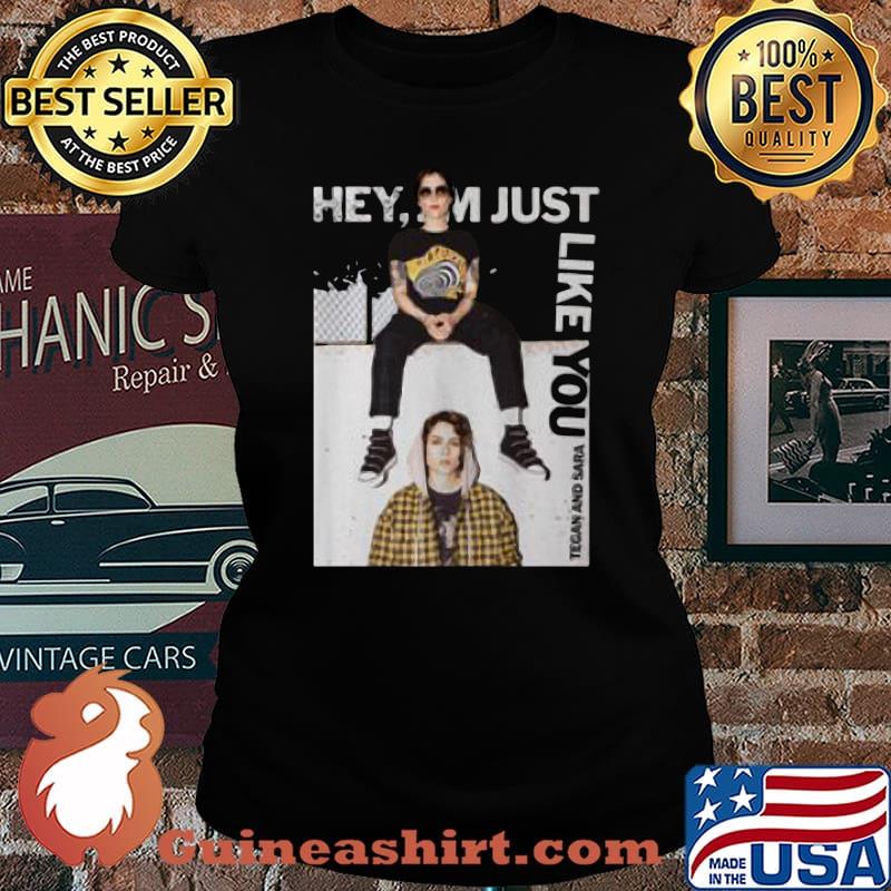 Hey i'm just like you tegan and sara s Laides tee