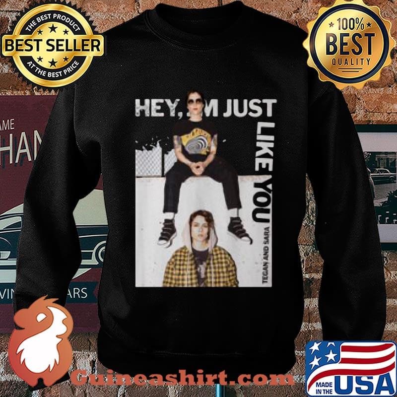 Hey i'm just like you tegan and sara s Sweater