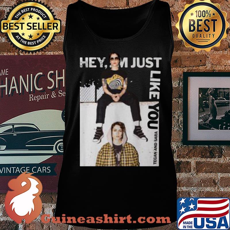 Hey i'm just like you tegan and sara s Tank top