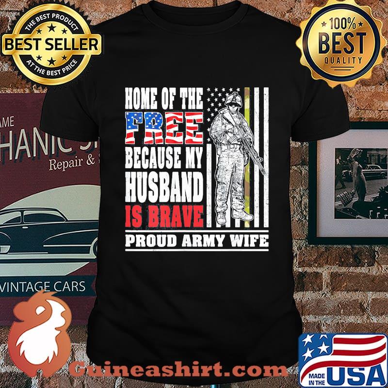 Home of the free because my husband is brave proud army wife American Flag shirt