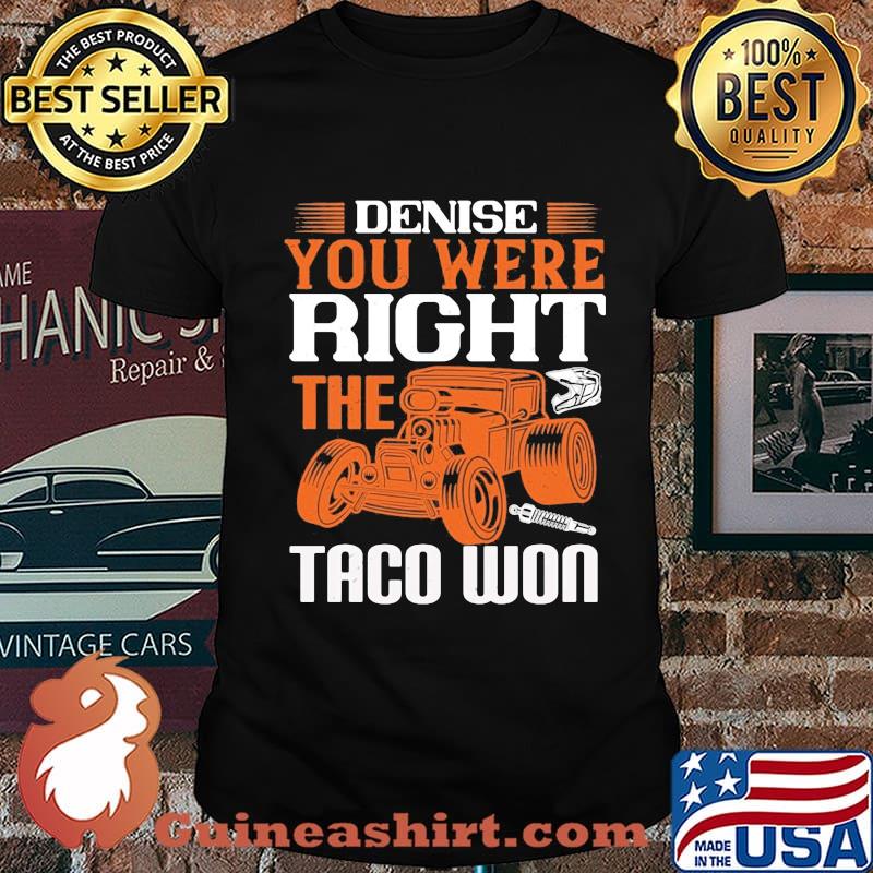 Hot rod denise you were right the taco won shirt