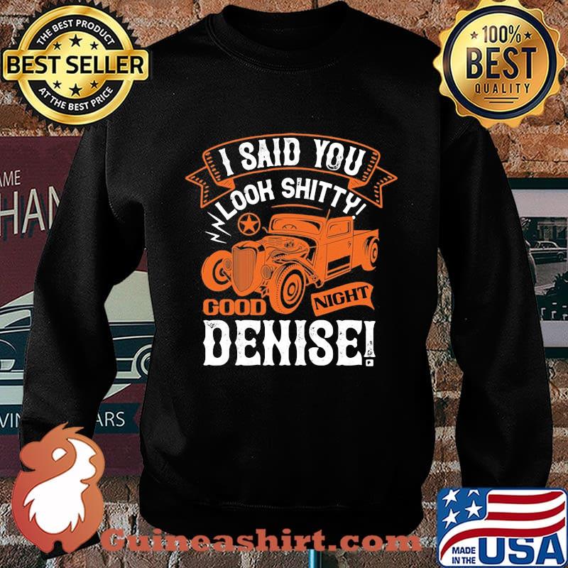 Hot rod i said you look shitty goodnight denise s Sweater