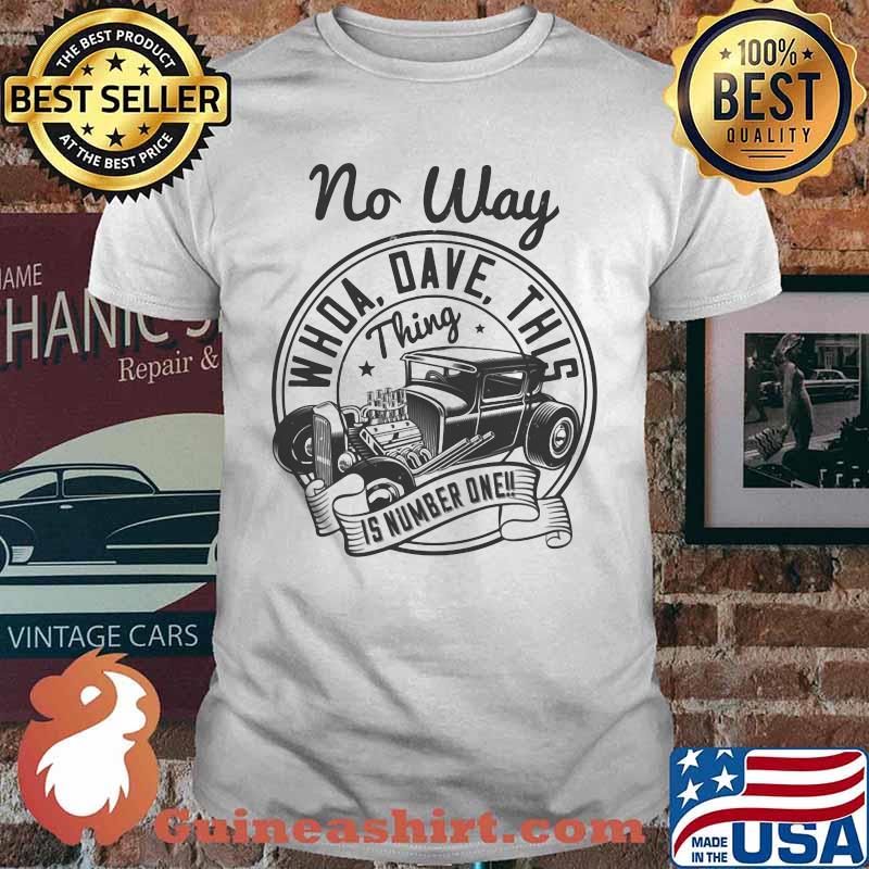 Hot rod no way whoa dave this thing is number one shirt