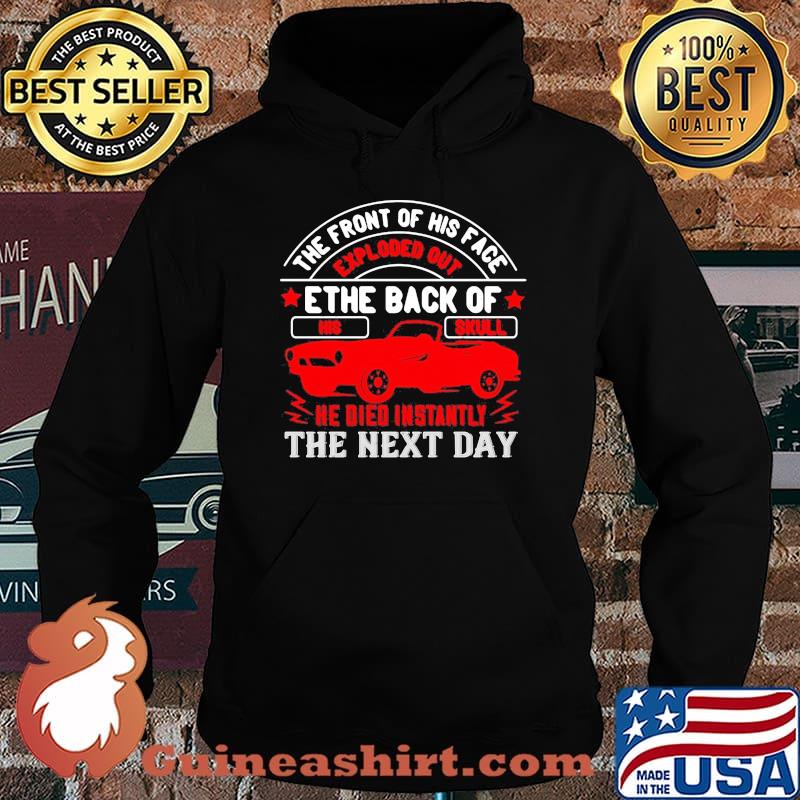 Hot rod the front of his face exploded out the back of his skull he died instantly the next day s Hoodie