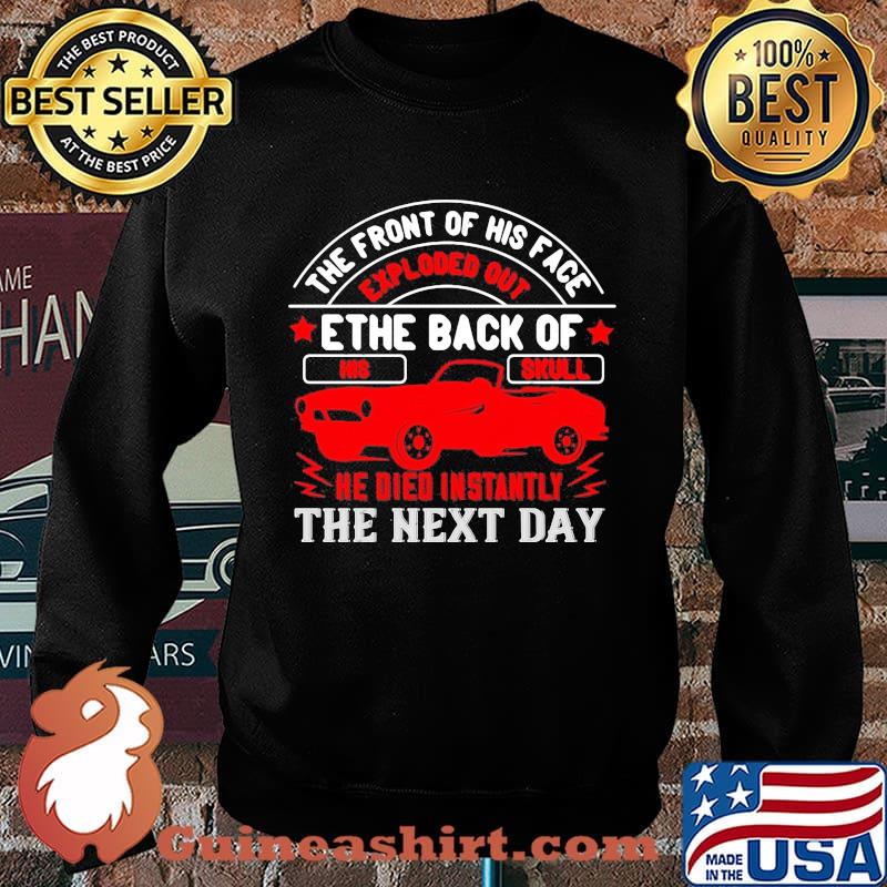 Hot rod the front of his face exploded out the back of his skull he died instantly the next day s Sweater