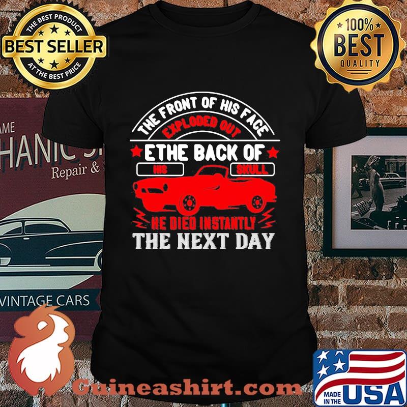 Hot rod the front of his face exploded out the back of his skull he died instantly the next day shirt