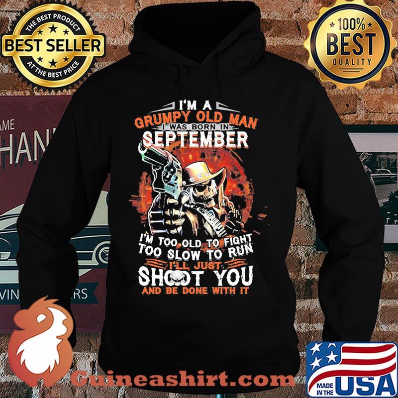 I am a grumpy old man i was born in september i'm too old to fight too slow to run i'll just shoot you and be done with it s Hoodie